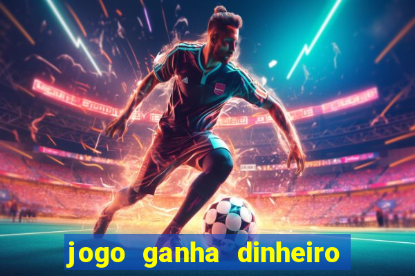 jogo ganha dinheiro de verdade